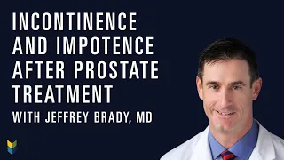 Incontinence & Impotence After Prostate Treatment | Jeffrey Brady, MD | PCRI