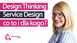 Design Thinking i Service Design - dla kogo i po co? Katarzyna Młynarczyk
