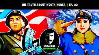 The Truth About North Korea | Unmasking Imperialism Ep. 22