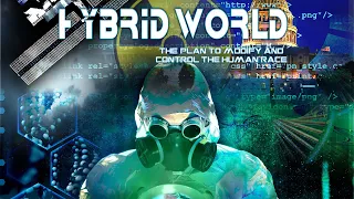 Hybrid World: The Plan to Modify and Control The Human Race