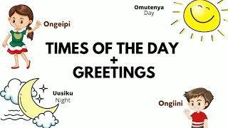 Times of the day + Greetings | Oshindonga | Oshiwambo | Namibia