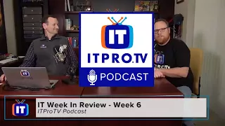 ITProTV Podcast 35: Week 6 in Review