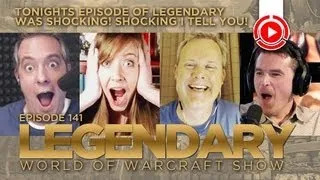 Legendary (World of Warcraft Show) Ep141: Tonights Episode Of Legendary Was Shocking!