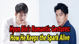 Hyun Bin's Romantic Gestures: How He Keeps the Spark Alive