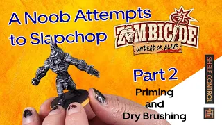 A Noob Attempts to Slapchop Zombicide Undead or Alive Part 2 - Priming and Dry Brushing