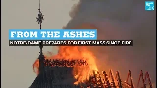 From the ashes: Notre-Dame Cathedral prepares to hold first mass after fire