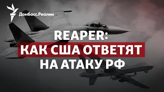 Как атака России на американский Reaper отразится на военной помощи Украине | Радио Донбасс.Реалии
