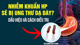 Nhiễm H.P Là Sẽ Bị Ung Thư Dạ Dày Như Đồn Đại? Dấu Hiệu Và Cách Điều Trị |ThS.BS.CK2 Trần Kinh Thành