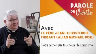 Parole de Vérité : Père Jean-Christophe Thibaut (Michael Dor), du spiritisme à la prêtrise !