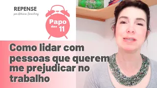 COMO LIDAR COM PESSOAS QUE QUEREM ME PREJUDICAR NO TRABALHO | Adriana Sonenberg