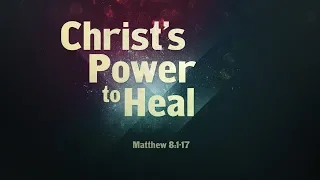 Christ's Power to Heal (Matthew 8:1-17)