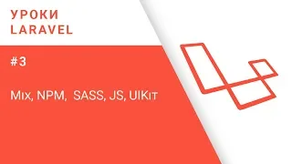 Laravel уроки #3 - Установка NPM, настройка Laravel Mix и верстка с UIKit