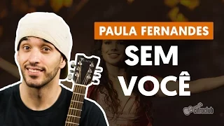 SEM VOCÊ - Paula Fernandes (aula simplificada) | Como tocar no violão