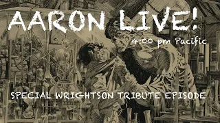 AARON LIVE!  9/3/23 SPECIAL WRIGHTSON TRIBUTE EPISODE