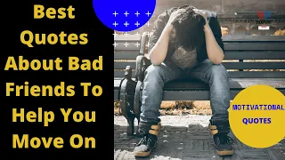 Best Quotes About Bad Friends To Help You Move On