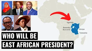 East Africa To Get One President | Who Will It Be?