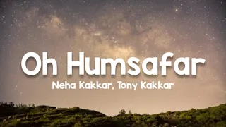 Oh Humsafar (lyrics) - Neha Kakkar, Tony Kakkar | Manoj Muntashir | Himansh Kohli