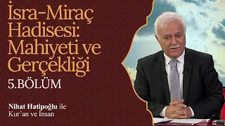 İsra - Miraç Hadisesi: Mahiyeti ve Gerçekliği | Nihat Hatipoğlu ile Kur'an ve İnsan (5. Bölüm)