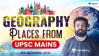 UPSC CSE | Geographical Places from UPSC Mains by Rohan Jha