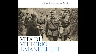 "Vita di Vittorio Emanuele III. Il re discusso" (Bompiani), intervista ad Aldo A. Mola