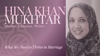 What We Need to Thrive in Marriage | Hina Khan-Mukhtar
