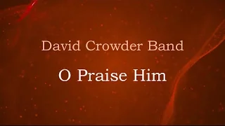 O Praise Him - David Crowder Band (lyrics on screen) HD