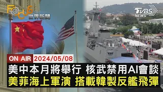 美中本月將舉行 核武禁用AI會談　美菲海上軍演 搭載韓製反艦飛彈【0508FOCUS世界新聞LIVE】