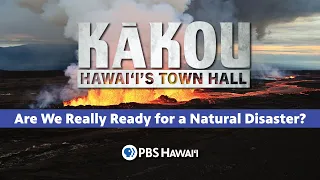 Are We Really Ready for a Natural Disaster? | KĀKOU: Hawaiʻi’s Town Hall
