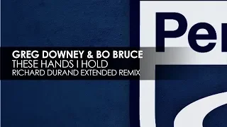 Greg Downey & Bo Bruce - These Hands I Hold (Richard Durand Extended Remix)