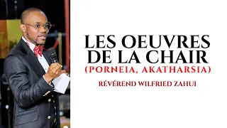 LES OEUVRES DE LA CHAIR (PORNEIA, AKATHARSIA) | RÉVÉREND WILFRIED ZAHUI