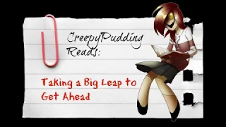 CreepyPudding Reads: Taking a Big Leap to Get Ahead