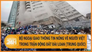 Bộ Ngoại giao thông tin nóng về người Việt trong trận động đất Đài Loan (Trung Quốc)