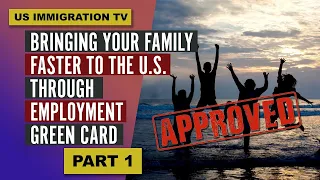 BRINGING YOUR FAMILY FASTER TO THE U.S. THROUGH EMPLOYMENT GREEN CARD (PART 1)