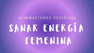 SANAR ENERGÍA FEMENINA: Afirmaciones Positivas para el Balance Energético | Intuición y Poder