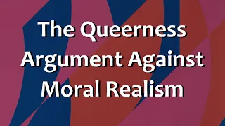 The Queerness Argument Against Moral Realism