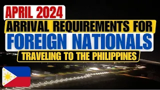 🔴TRAVELING TO THE PHILIPPINES AS A FOREIGN NATIONAL FOR APRIL 2024 HERE'S YOUR ARRIVAL REQUIREMENTS