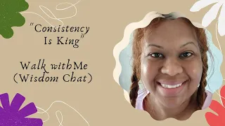 Consistency Is King!- Walk With Me- Wisdom Chat  ❤️‍🔥❤️‍🔥❤️‍🔥👑🙏