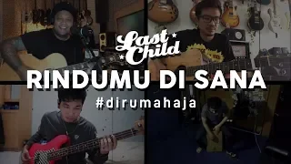 Last Child #DiRumahAja - Rindumu Disana