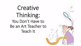 Creative Thinking: You Don't Have to Be an Art Teacher to Teach It