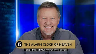 The Alarm Clock of Heaven | Give Him 15  Daily Prayer with Dutch | July 17, 2023