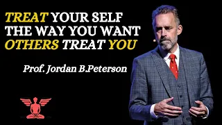 Prof Jordan B. Peterson " treat yourself the way you want others treat you"