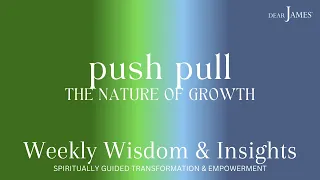 PUSH - PULL 🦋 AND THE NATURE OF GROWTH 🦋 WEEKLY WISDOM & INSIGHTS