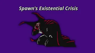 Spawn's Existential Crisis