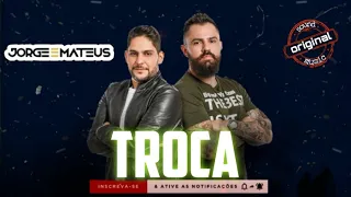 Troca - Jorge e Mateus | Música Nova | Lançamento 2021