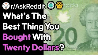 What's The Best Way You Spent 20 Dollars? (r/AskReddit)