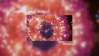 waiting on a miracle- encanto [slowed down]