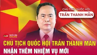 Chủ tịch Quốc hội Trần Thanh Mẫn nhận thêm nhiệm vụ mới | Tin tức trong ngày | Tin24h