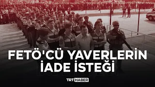 FETÖ'cü yaverlerin iade isteği