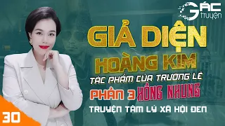 GIẢ DIỆN HOÀNG KIM PHẦN 3 - SIÊU PHẨM TRUYỆN TÂM LÝ XÃ HỘI ĐEN [TẬP 30 -END] - GAY CẤN