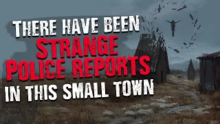 There have been Strange Police Reports in this small town